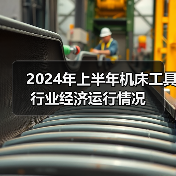 2024年上半年机床工具行业经济运行情况（图4）