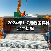 2024年1-7月我国铸件出口情况