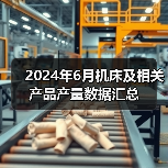2024年6月机床及相关产品产量数据汇总（图3）