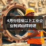 4月份规模以上工业企业利润由降转增