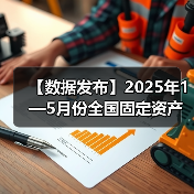【数据发布】2025年1—5月份全国固定资产投资增长3.7%（图2）