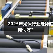 2025年光伏行业走势趋向何方？（图2）